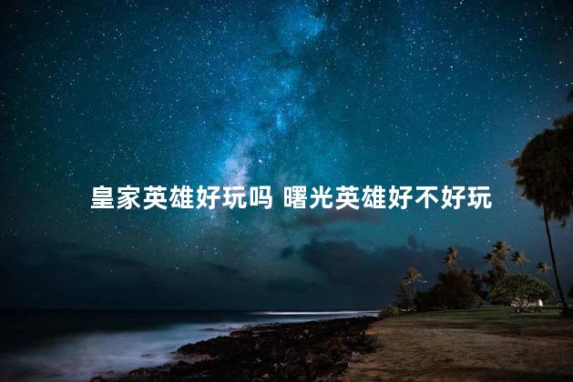 皇家英雄好玩吗 曙光英雄好不好玩
